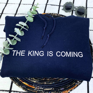 Embroidered The King is Coming Sweatshirt or Hoodie