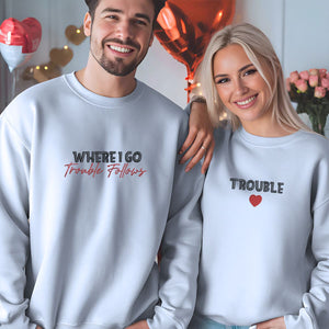 Where I Go Trouble Follows Sweatshirt or Hoodie, Personalized Embroidered Valentines Gifts for Her Him