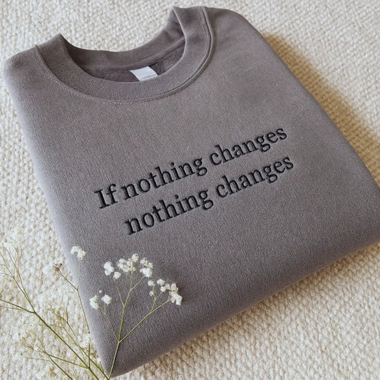 If Nothing Changes Nothing Changes Shirt