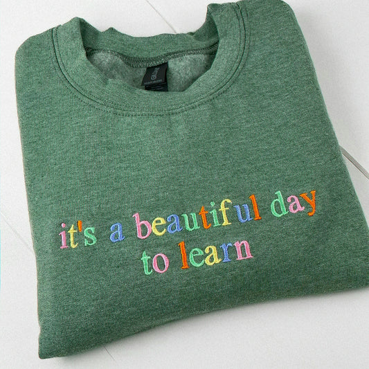 It’s A Beautiful Day To Learn Embroidered Sweatshirt for Teacher Birthday