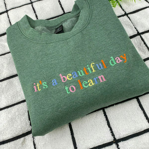 It’s A Beautiful Day To Learn Embroidered Sweatshirt for Teacher Birthday