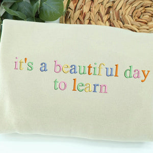 It’s A Beautiful Day To Learn Embroidered Sweatshirt for Teacher Birthday